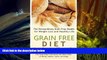 Read Online Grain Free Diet: Against all Grain, The Surprising Truth about the Silent Killer of