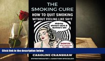 Read Online The Smoking Cure: How To Quit Smoking Without Feeling Like Sh*t Caroline Cranshaw Pre