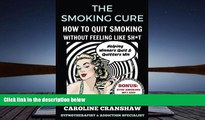 Read Online The Smoking Cure: How To Quit Smoking Without Feeling Like Sh*t Caroline Cranshaw Full