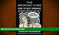 Read Online The Smoking Cure: How To Quit Smoking Without Feeling Like Sh*t Caroline Cranshaw