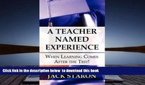 BEST PDF  A Teacher Named Experience: When Learning Comes After the Test! TRIAL EBOOK