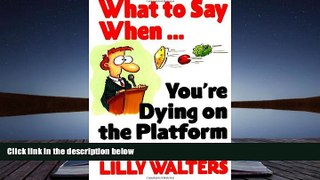 Download  What to Say When. . .You re Dying on the Platform: A Complete Resource for Speakers,