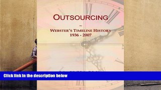 Read  Outsourcing: Webster s Timeline History, 1936 - 2007  Ebook READ Ebook