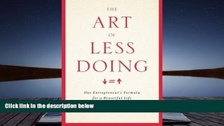 Read  The Art Of Less Doing: One Entrepreneur s Formula for a Beautiful Life  Ebook READ Ebook