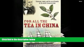 Read  For All the Tea in China: Espionage, Empire, and the Secret Formula for the World s