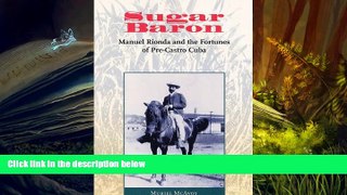 Read  Sugar Baron: Manuel Rionda and the Fortunes of Pre-Castro Cuba  Ebook READ Ebook