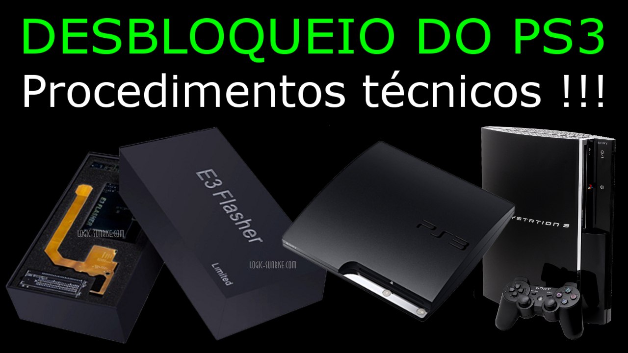 DESBLOQUEIO do CONSOLE PS3 pelo E3 FLASHER. Conheça os procedimentos !!!