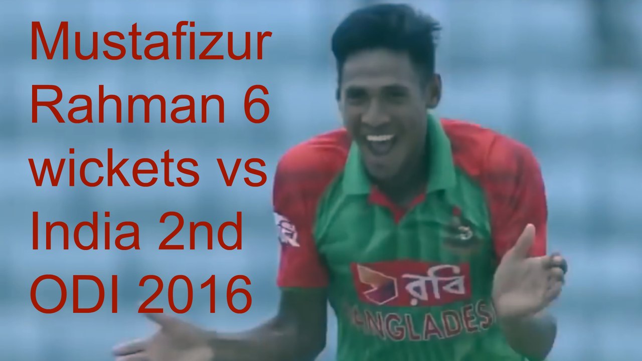 Mustafizur Rahman 6 wickets vs India 2nd odi 2016