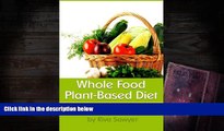 Read Online Whole Food Plant-Based Diet: Discover the Basic Principles and Health Benefits of a