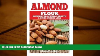 Read Online Almond Flour Recipes for Optimal Health and Quick Weight Loss: Gluten Free Recipes for