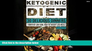Download [PDF]  Ketogenic Diet: 30 Delicious Dinners: 1 Month of Low Carb, High Fat Weight Loss
