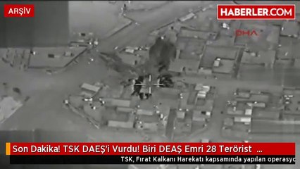 Son Dakika! TSK DAEŞ'i Vurdu! Biri DEAŞ Emri 28 Terörist  Öldürüldü