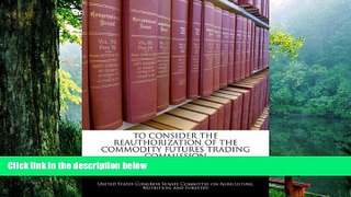 Read Book TO CONSIDER THE REAUTHORIZATION OF THE COMMODITY FUTURES TRADING COMMISSION   For Free