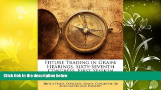 Read Book Future Trading in Grain: Hearings, Sixty-Seventh Congress, First Session   For Free