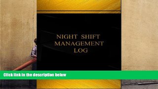 PDF [DOWNLOAD] Night Shift Management Log (Log Book, Journal - 125 pgs, 8.5 X 11 inches): Night