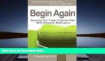 BEST PDF  Begin Again: Securing Your Fresh Financial Start With Consumer Bankruptcy READ ONLINE