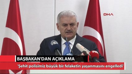 Başbakan: 'Şehit polisimiz büyük bir felaketin yaşanmasını engellemiştir'