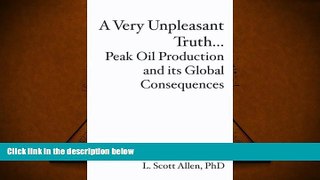 Read  A Very Unpleasant Truth...Peak Oil Production and its Global Consequences  Ebook READ Ebook