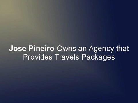 Jose Pineiro Owns an Agency that Provides Travels Packages