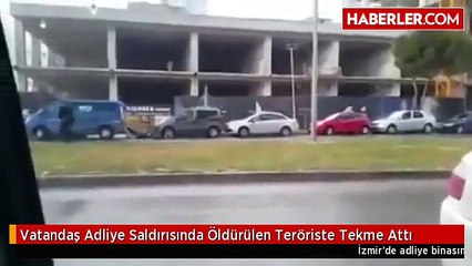 Vatandaş Adliye Saldırısında Öldürülen Teröriste Tekme Attı