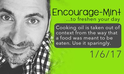 Encourage-Mint... Cooking oil is taken out of context from the way that a food was meant to be eaten.