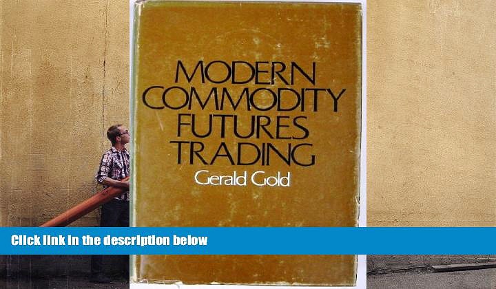 Read Book Modern Commodity Futures Trading Gerald Gold  For Online