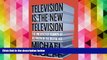 Read  Television Is the New Television: The Unexpected Triumph of Old Media in the Digital Age