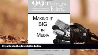 Read  99 Things You Wish You Knew Before Making It Big in Media: Your Guide to Avoiding Being