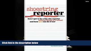 Read  Shoestring Reporter How I Got To be A Big City Reporter Without Going to J School and How