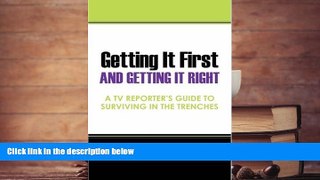 Read  Getting It First and Getting It Right: A TV Reporter s Guide to Surviving in the Trenches