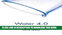Read Online Water 4.0: The Past, Present, and Future of the World s Most Vital Resource Full Ebook