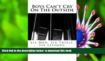BEST PDF  Boys Can t Cry On The Outside: Six Men. Six Trials. Six Lessons. FOR IPAD