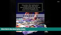 Read Book Abandon The Indicators : Trade Like The Pros Shocking Surprising Secrets And Weird