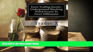 Read Book Forex Trading Secrets : Underground Shocking Weird Secrets To Forex Millionaire: Forex