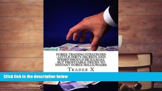 Read Book Forex Trading Strategies : Little Dirty Secrets And Weird Should Be Illegal But