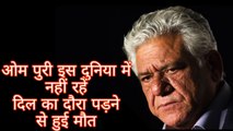 Veteran Actor Om Puri passed away by a massive heart attack