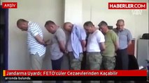Jandarma Uyardı- FETÖ'cüler Cezaevlerinden Kaçabilir