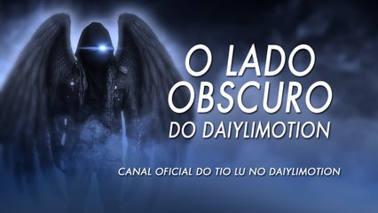 O LADO OBSCURO DO LADO OBSCURO - TIO LU - CANAL OFICIAL DAILYMOTION