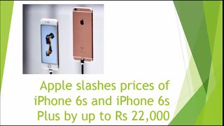 Apple slashes prices of iPhone 6s and iPhone 6s Plus by up to Rs 22,000