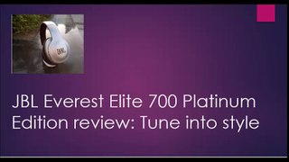 JBL Everest Elite 700 Platinum Edition review- Tune into style