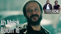 İçerde 16. Bölüm Ah Melek