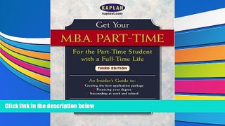 Read Book Get Your M.B.A. Part-Time, Third Edition: For the Part-Time Student with a Full-Time