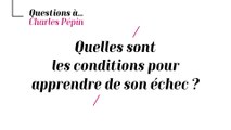 Charles Pépin - Quelles sont les conditions pour apprendre de son échec ?