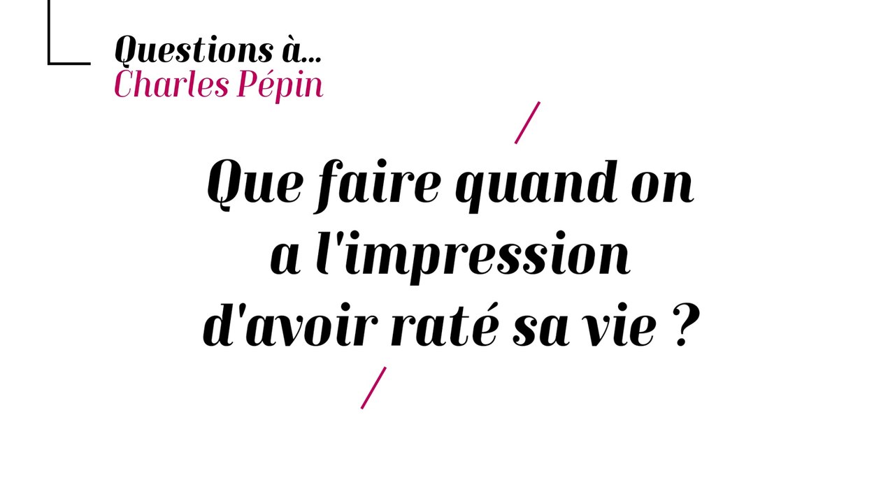 Charles Pépin - Que faire quand on a l'impression d'avoir raté sa vie ?