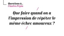 Charles Pépin - Que faure quand on a l'impression de répéter le même échec amoureux ?