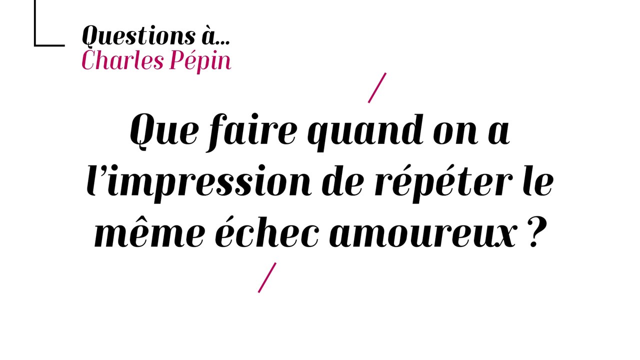 Charles Pépin - Que faure quand on a l'impression de répéter le même échec amoureux ?