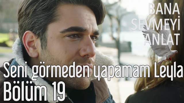 Bana Sevmeyi Anlat 19. Bölüm Seni Görmeden Yapamam Leyla