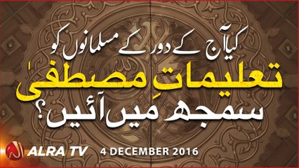 Kiya Aaj Ke Daur Ke Musalmano Ko Talimat-e-Mustafa Samajh Mein Aayien Hain? | By Younus AlGohar