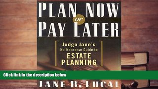 PDF [DOWNLOAD] Plan Now or Pay Later: Judge Jane s No-Nonsense Guide to Estate Planning FOR IPAD