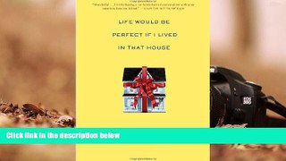 Read  Life Would Be Perfect If I Lived in That House  Ebook READ Ebook
